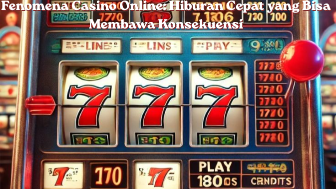 Fenomena Casino Online: Hiburan Cepat yang Bisa Membawa Konsekuensi