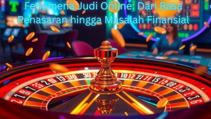 Fenomena Judi Online: Dari Rasa Penasaran hingga Masalah Finansial