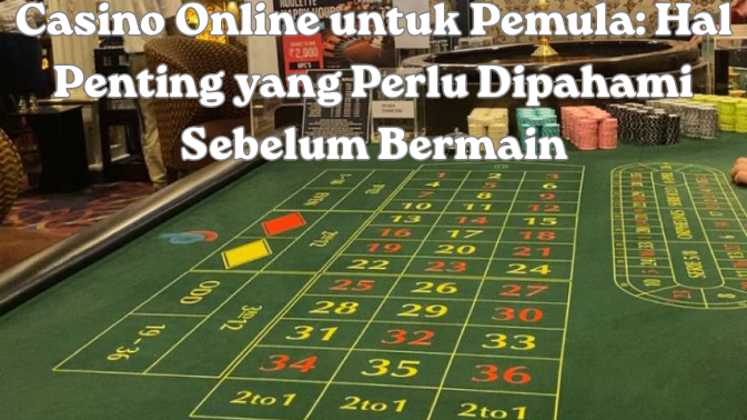 Casino Online untuk Pemula: Hal Penting yang Perlu Dipahami Sebelum Bermain