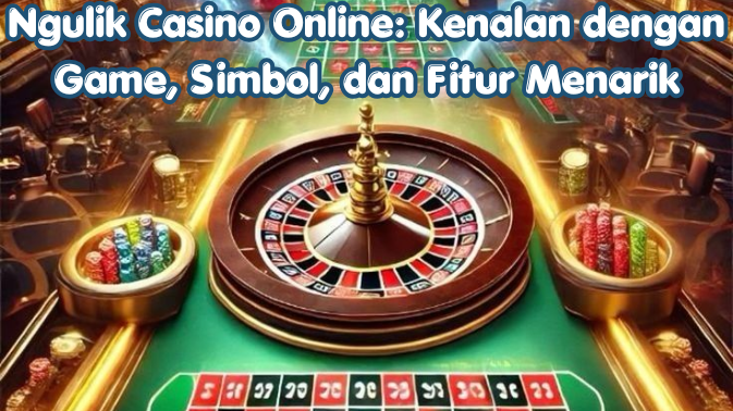 Ngulik Casino Online: Kenalan dengan Game, Simbol, dan Fitur Menarik
