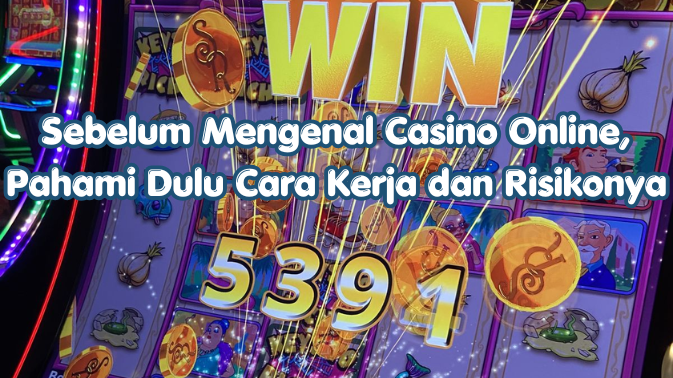 Sebelum Mengenal Casino Online, Pahami Dulu Cara Kerja dan Risikonya