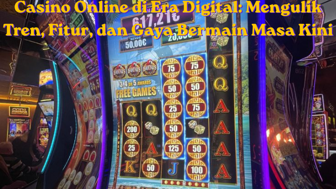 Casino Online di Era Digital: Mengulik Tren, Fitur, dan Gaya Bermain Masa Kini