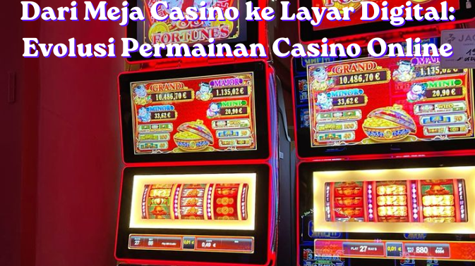 Dari Meja Casino ke Layar Digital: Evolusi Permainan Casino Online