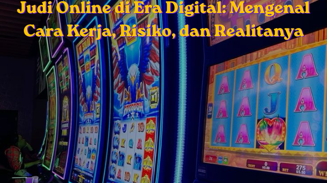 Judi Online di Era Digital: Mengenal Cara Kerja, Risiko, dan Realitanya