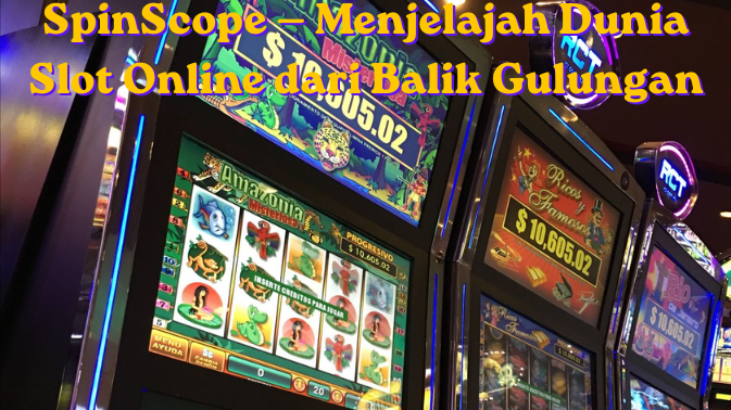 SpinScope — Menjelajah Dunia Slot Online dari Balik Gulungan